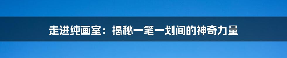 走进纯画室：揭秘一笔一划间的神奇力量