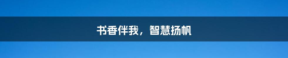 书香伴我,智慧扬帆