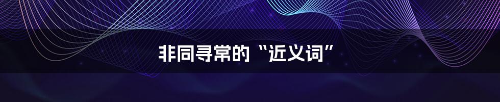 非同寻常的“近义词”