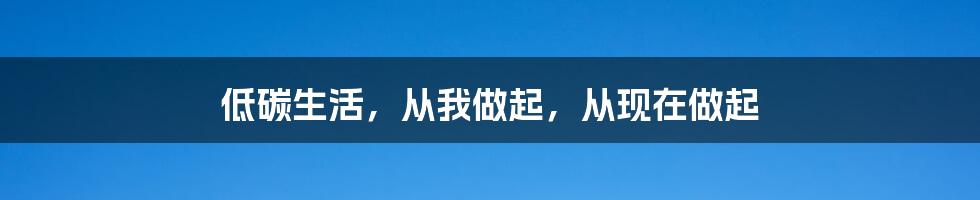 低碳生活，从我做起，从现在做起