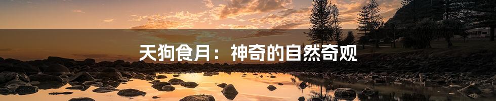 天狗食月:神奇的自然奇观
