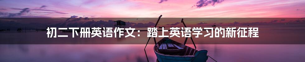 初二下册英语作文：踏上英语学习的新征程