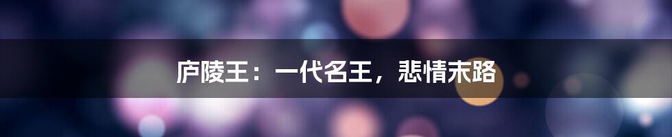 庐陵王:一代名王,悲情末路