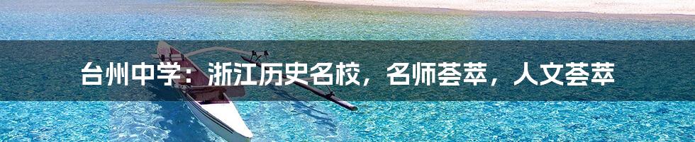 台州中学:浙江历史名校,名师荟萃,人文荟萃