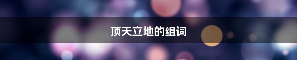 顶天立地的组词