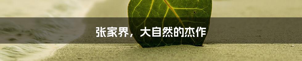 张家界，大自然的杰作