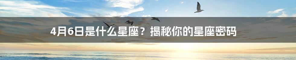4月6日是什么星座?揭秘你的星座密码