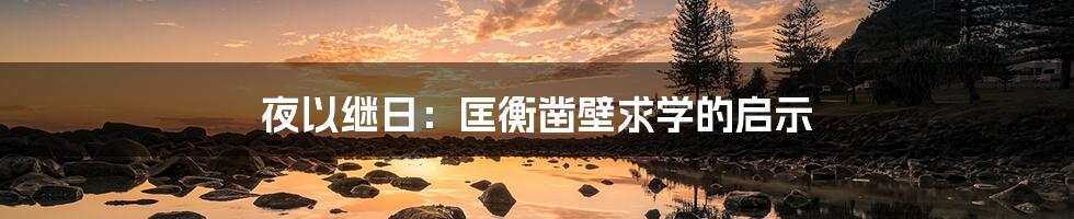 夜以继日：匡衡凿壁求学的启示