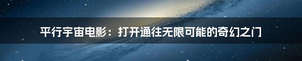 平行宇宙电影：打开通往无限可能的奇幻之门