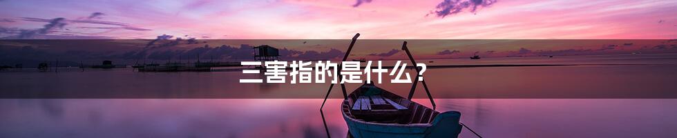 三害指的是什么？