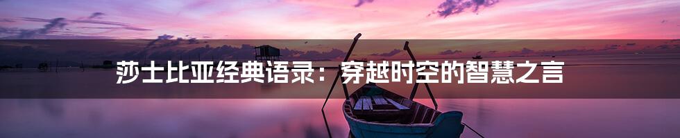 莎士比亚经典语录:穿越时空的智慧之言