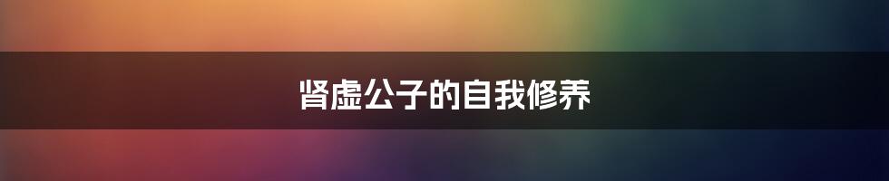 肾虚公子的自我修养