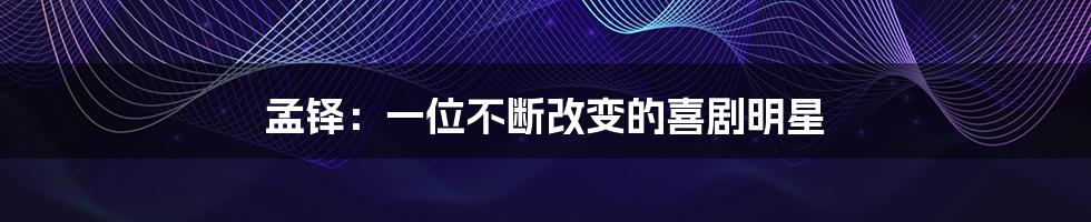 孟铎：一位不断改变的喜剧明星