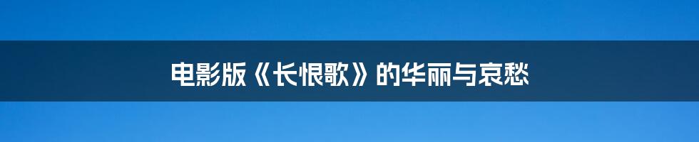 电影版《长恨歌》的华丽与哀愁