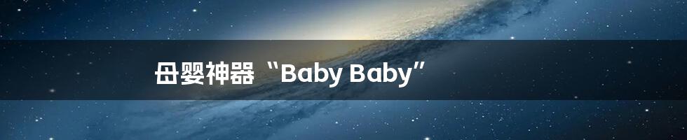 母婴神器“Baby Baby”