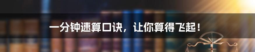 一分钟速算口诀,让你算得飞起!