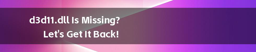 d3d11.dll Is Missing? Let's Get It Back!