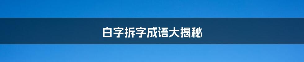 白字拆字成语大揭秘