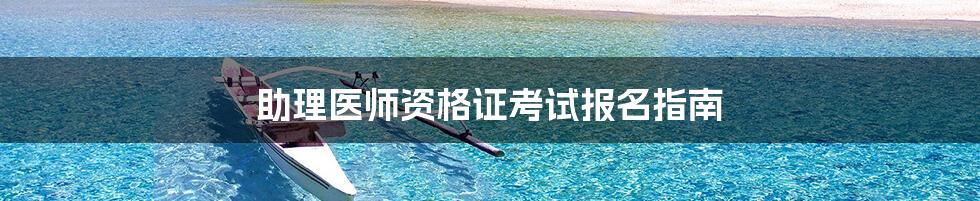 助理医师资格证考试报名指南