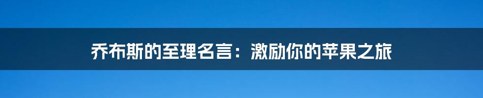 乔布斯的至理名言:激励你的苹果之旅