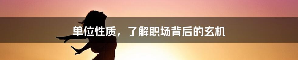 单位性质，了解职场背后的玄机