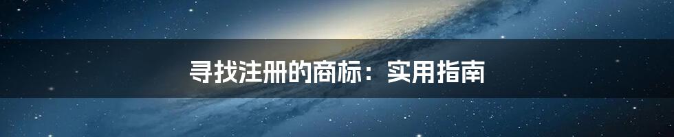 寻找注册的商标：实用指南