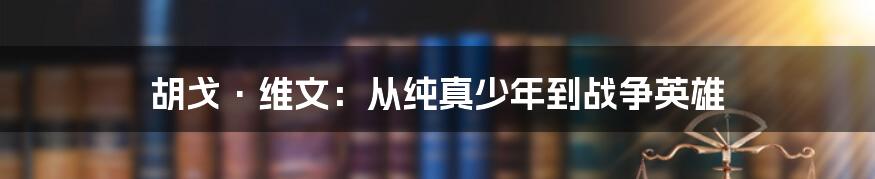 胡戈·维文：从纯真少年到战争英雄