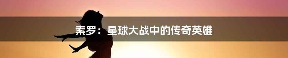索罗：星球大战中的传奇英雄