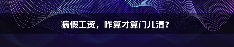 病假工资,咋算才算门儿清?