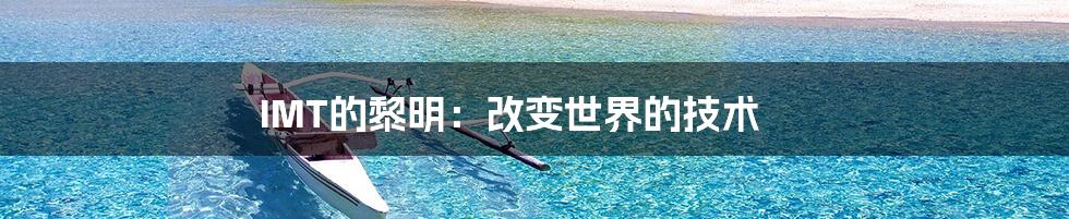 IMT的黎明：改变世界的技术