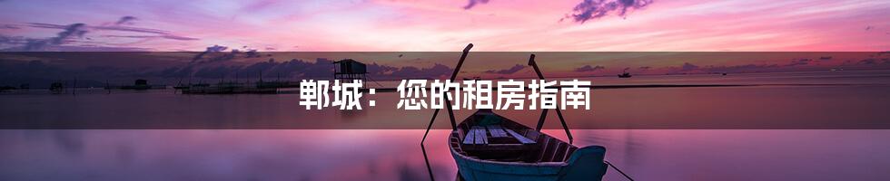 郸城:您的租房指南