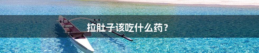 拉肚子该吃什么药？
