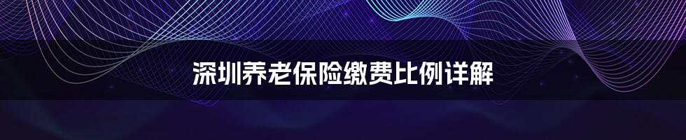 深圳养老保险缴费比例详解