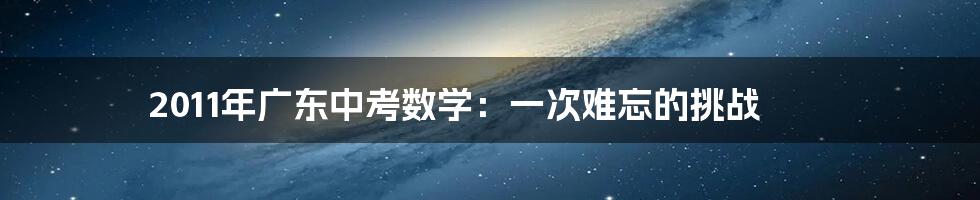 2011年广东中考数学：一次难忘的挑战