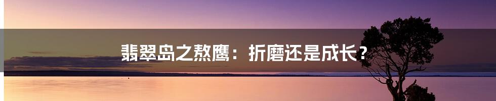 翡翠岛之熬鹰:折磨还是成长?