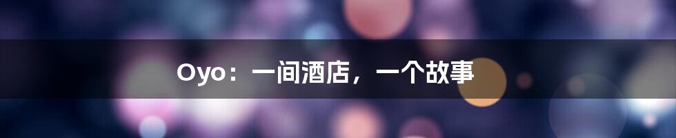 Oyo:一间酒店,一个故事