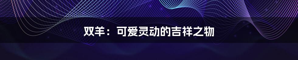 双羊:可爱灵动的吉祥之物