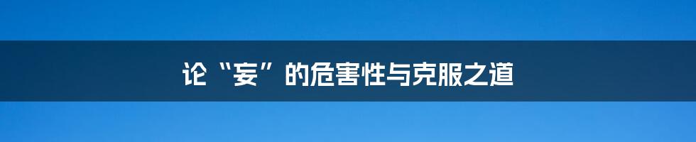 论“妄”的危害性与克服之道