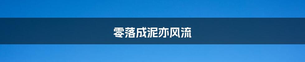 零落成泥亦风流