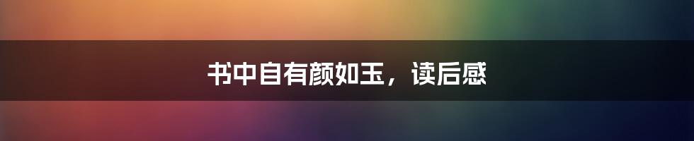 书中自有颜如玉,读后感