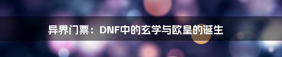 异界门票：DNF中的玄学与欧皇的诞生