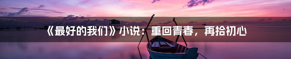 《最好的我们》小说:重回青春,再拾初心