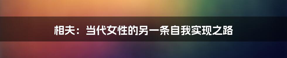 相夫:当代女性的另一条自我实现之路
