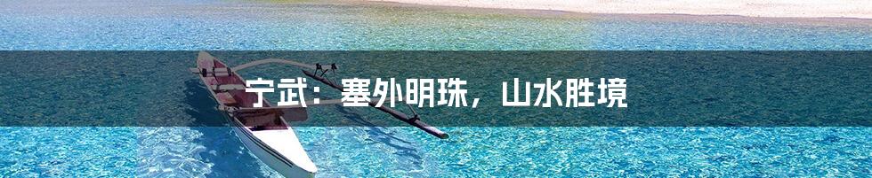 宁武:塞外明珠,山水胜境