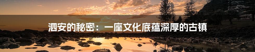 泗安的秘密:一座文化底蕴深厚的古镇
