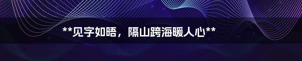 **见字如晤,隔山跨海暖人心**
