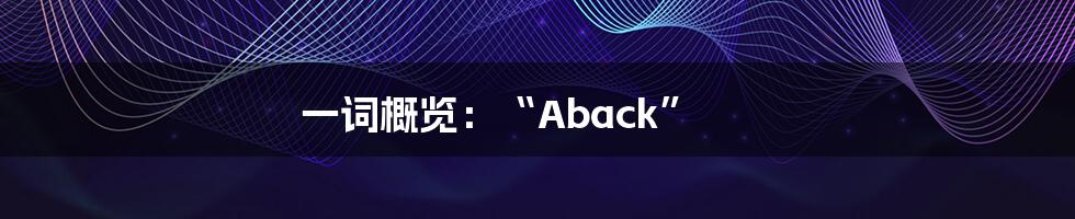 一词概览：“Aback”
