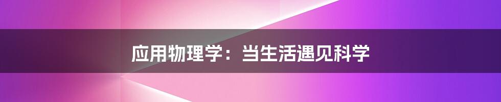 应用物理学:当生活遇见科学