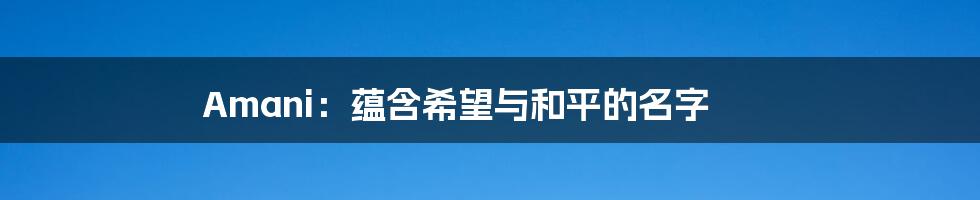 Amani:蕴含希望与和平的名字