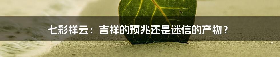 七彩祥云：吉祥的预兆还是迷信的产物？